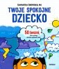 Twoje spokojne dziecko. 50 ćwiczeń, które pomogą dzieciom opanować złość 